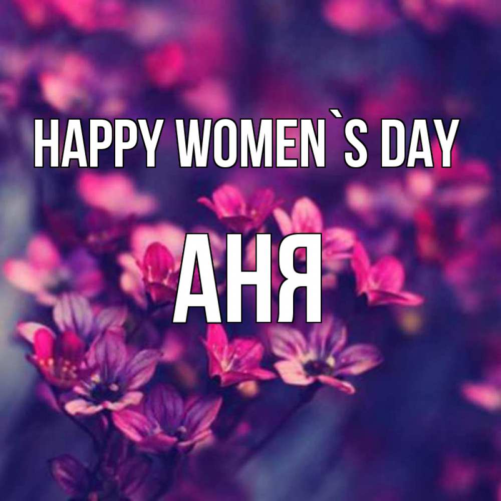 Greetings card с именем, Аня happy women`s day небольшие цветы 1 Greetings with text for free download 